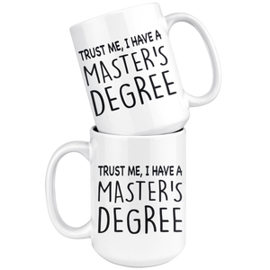 Trust Me, I Have A Master's Degree - Mug