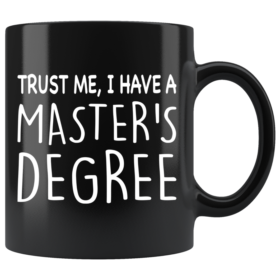trust me I have a Master's degree 11oz black mug