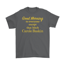 Load image into Gallery viewer, Good Morning To Everyone Except That Bitch Carole Baskin - Tiger King Shirt
