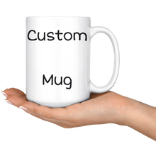 Load image into Gallery viewer, Custom 11oz and 15oz Mug
