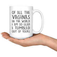 Load image into Gallery viewer, Of All The Vaginas In The World I Am So Glad I Tumbled Out Of Yours - Mug
