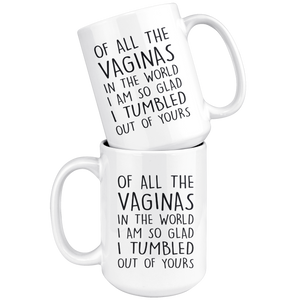 Of All The Vaginas In The World I Am So Glad I Tumbled Out Of Yours - Mug