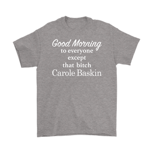 Good Morning To Everyone Except That Bitch Carole Baskin - Tiger King Shirt - White Text