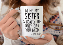 Load image into Gallery viewer, 15oz being my sister is really the only gift you need mug
