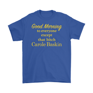 Good Morning To Everyone Except That Bitch Carole Baskin - Tiger King Shirt