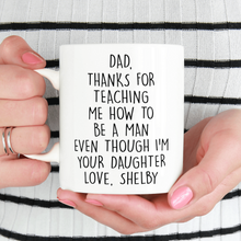 Load image into Gallery viewer, Thanks For Teaching Me To Be A Man Even Though I&#39;m Your Daughter Mug
