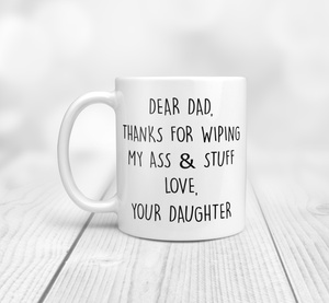 Dear Dad, Thanks For Wiping My Ass & Stuff - Love Your Daughter Mug