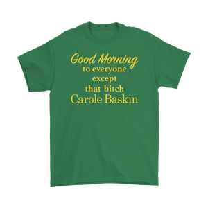 Good Morning To Everyone Except That Bitch Carole Baskin - Tiger King Shirt