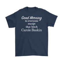 Load image into Gallery viewer, Good Morning To Everyone Except That Bitch Carole Baskin - Tiger King Shirt - White Text
