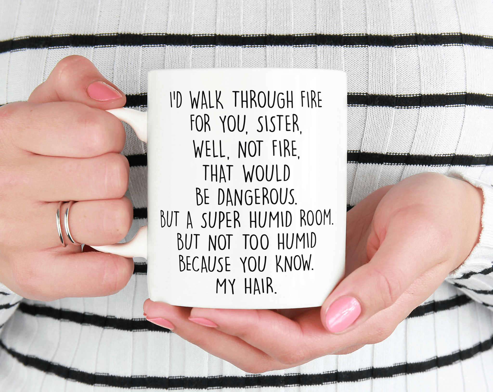 Funny Sister Gifts - I'd Walk Through Fire for You Sister Gag