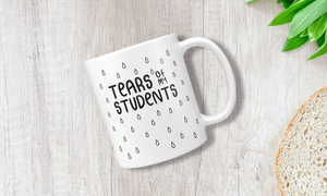 Tears Of My Students - Funny Teacher Mug