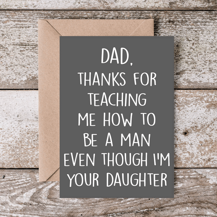 Thanks Dad fot teaching me to be a man even though I'm your daughter 