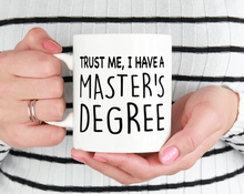 Load image into Gallery viewer, Trust Me I Have A Master&#39;s Degree Mug
