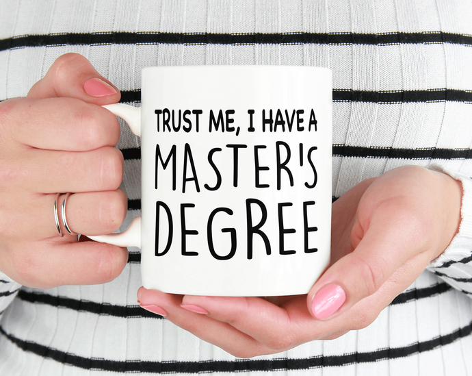 Trust Me I Have A Master's Degree Mug