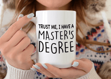 Load image into Gallery viewer, Trust Me I Have A Master&#39;s Degree 15oz  Mug
