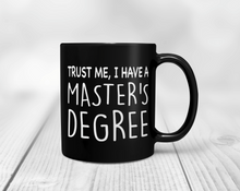 Load image into Gallery viewer, trust me, I have a Master&#39;s degree mug
