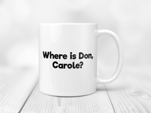 Load image into Gallery viewer, Where is Don, Carole? - Mug

