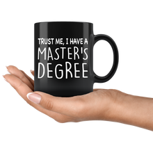 Load image into Gallery viewer, Trust Me, I Have A Master&#39;s Degree Black Mug
