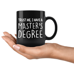 Trust Me, I Have A Master's Degree Black Mug