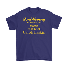 Load image into Gallery viewer, Good Morning To Everyone Except That Bitch Carole Baskin - Tiger King Shirt
